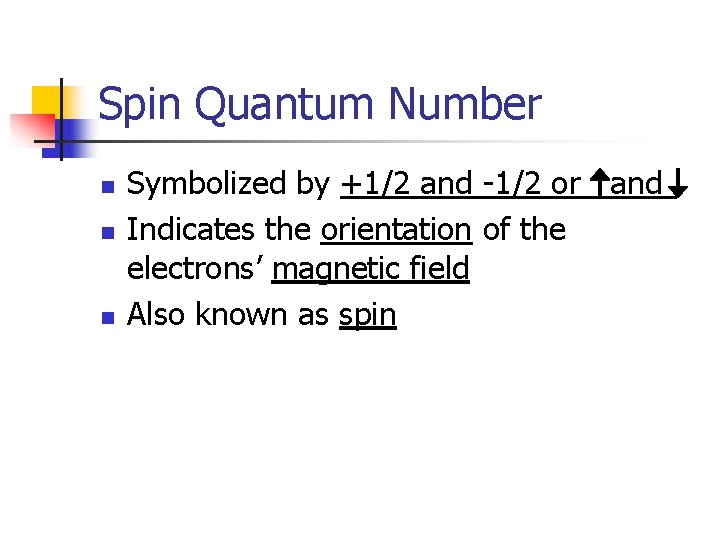Spin Quantum Number n n n Symbolized by +1/2 and -1/2 or and Indicates