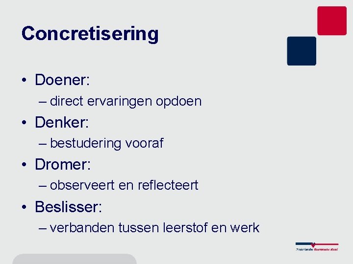 Concretisering • Doener: – direct ervaringen opdoen • Denker: – bestudering vooraf • Dromer: