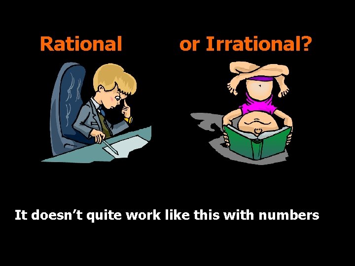 Rational or Irrational? It doesn’t quite work like this with numbers © T Madas