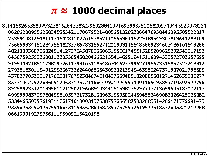 π≈ 1000 decimal places 3. 1415926535897932384626433832795028841971693993751058209749445923078164 062862089986280348253421170679821480865132823066470938446095505822317 253594081284811174502841027019385211055596446229489549303819644288109 756659334461284756482337867831652712019091456485669234603486104543266 482133936072602491412737245870066063155881748815209209628292540917153 643678925903600113305305488204665213841469519415116094330572703657595 919530921861173819326117931051185480744623799627495673518857527248912 279381830119491298336733624406566430860213949463952247371907021798609 437027705392171762931767523846748184676694051320005681271452635608277