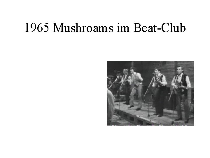 1965 Mushroams im Beat-Club 