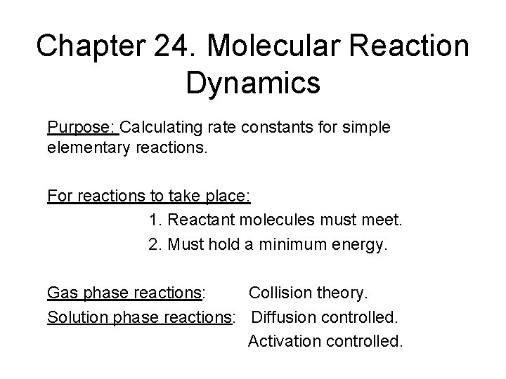 Chapter 24. Molecular Reaction Dynamics Purpose: Calculating rate constants for simple elementary reactions. For