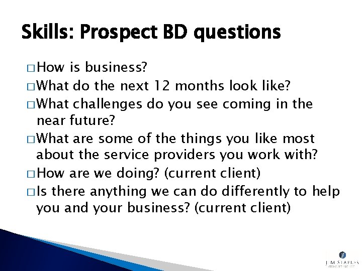 Skills: Prospect BD questions � How is business? � What do the next 12