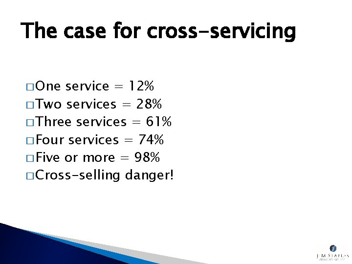 The case for cross-servicing � One service = 12% � Two services = 28%