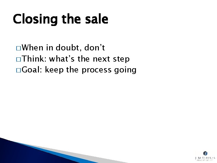 Closing the sale � When in doubt, don’t � Think: what’s the next step