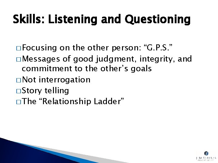 Skills: Listening and Questioning � Focusing on the other person: “G. P. S. ”