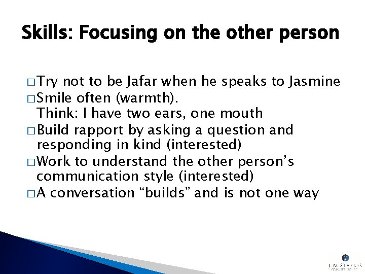 Skills: Focusing on the other person � Try not to be Jafar when he