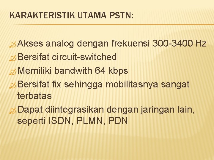 KARAKTERISTIK UTAMA PSTN: Akses analog dengan frekuensi 300 -3400 Hz Bersifat circuit-switched Memiliki bandwith