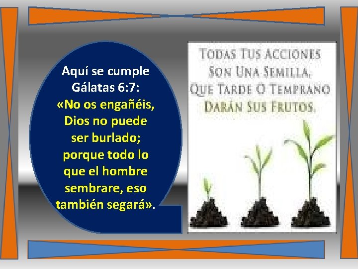 Aquí se cumple Gálatas 6: 7: «No os engañéis, Dios no puede ser burlado;