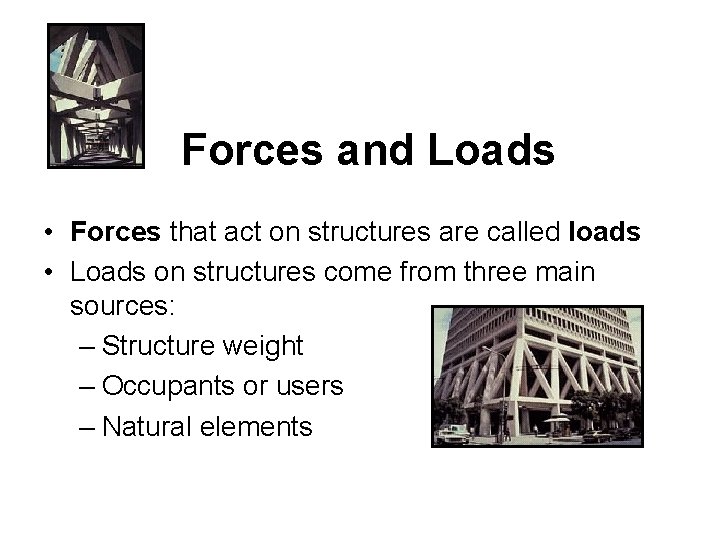 Forces and Loads • Forces that act on structures are called loads • Loads