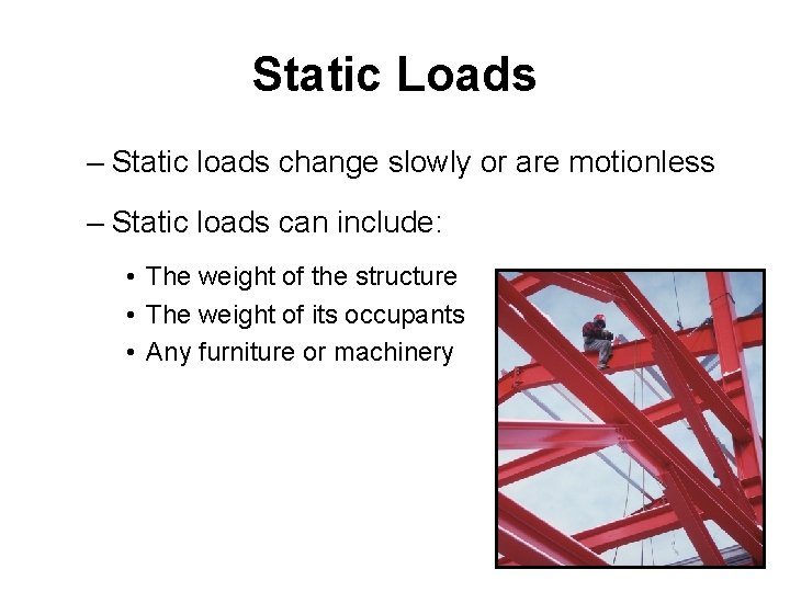 Static Loads – Static loads change slowly or are motionless – Static loads can Static Loads – Static loads change slowly or are motionless – Static loads can