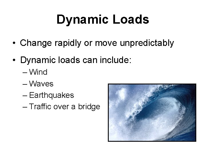 Dynamic Loads • Change rapidly or move unpredictably • Dynamic loads can include: –