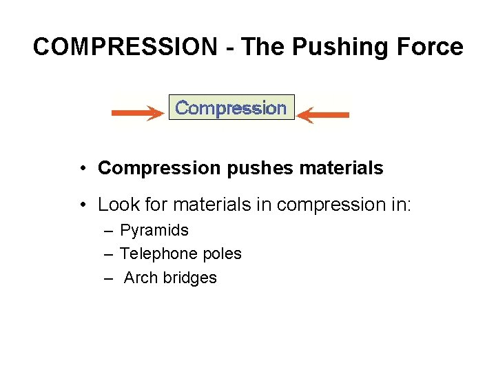 COMPRESSION - The Pushing Force • Compression pushes materials • Look for materials in