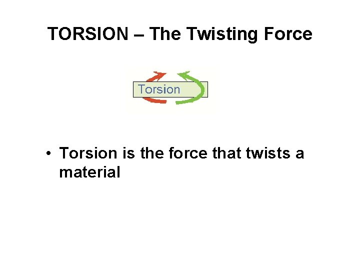 TORSION – The Twisting Force • Torsion is the force that twists a material TORSION – The Twisting Force • Torsion is the force that twists a material