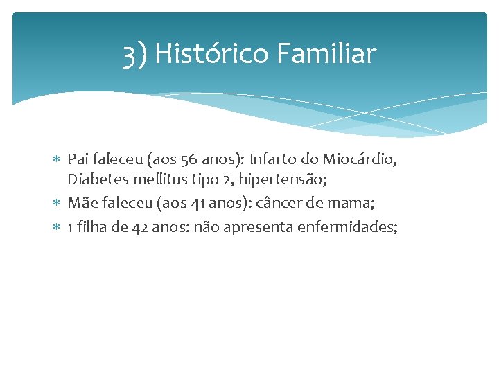 3) Histórico Familiar Pai faleceu (aos 56 anos): Infarto do Miocárdio, Diabetes mellitus tipo