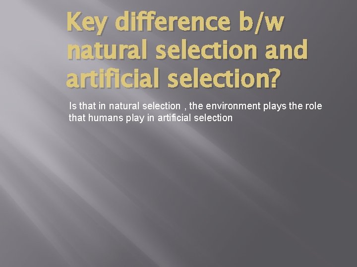 Key difference b/w natural selection and artificial selection? Is that in natural selection ,