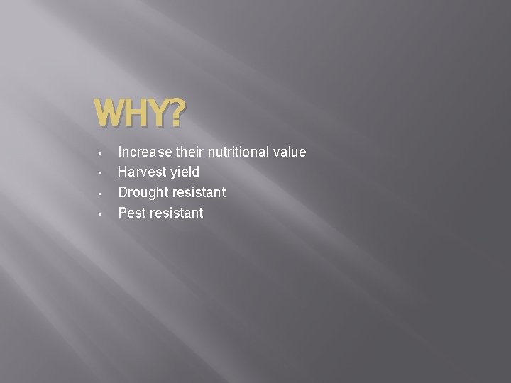 WHY? • • Increase their nutritional value Harvest yield Drought resistant Pest resistant 