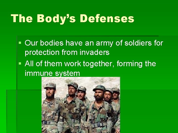 The Body’s Defenses § Our bodies have an army of soldiers for protection from