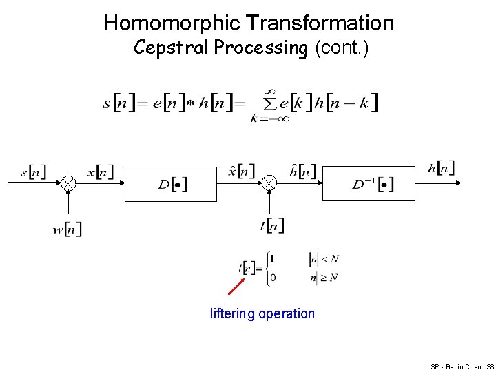 Homomorphic Transformation Cepstral Processing (cont. ) liftering operation SP - Berlin Chen 38 