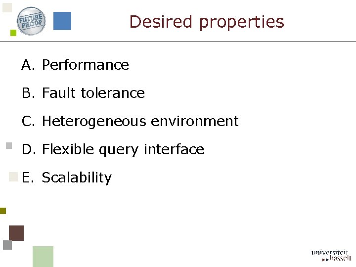 Desired properties A. Performance B. Fault tolerance C. Heterogeneous environment D. Flexible query interface