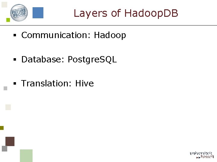 Layers of Hadoop. DB § Communication: Hadoop § Database: Postgre. SQL § Translation: Hive