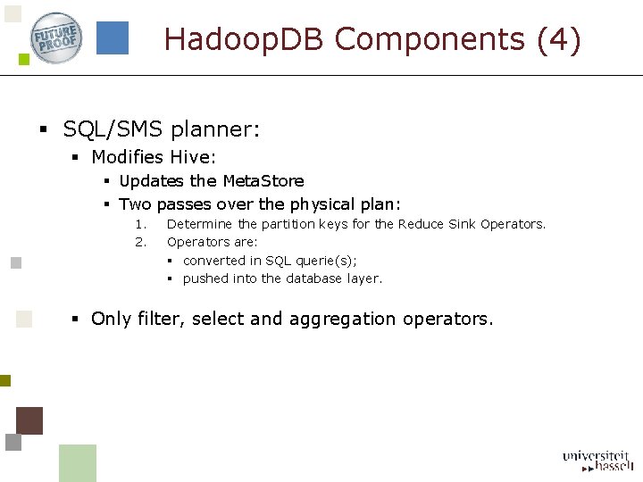 Hadoop. DB Components (4) § SQL/SMS planner: § Modifies Hive: § Updates the Meta.