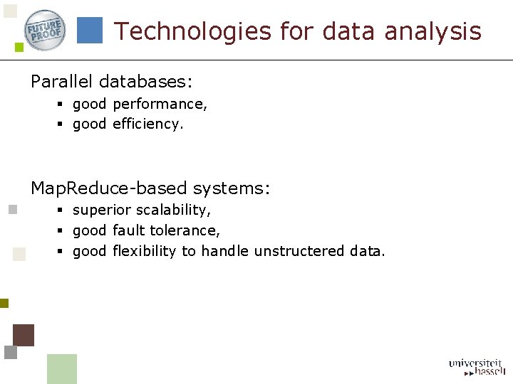 Technologies for data analysis Parallel databases: § good performance, § good efficiency. Map. Reduce-based