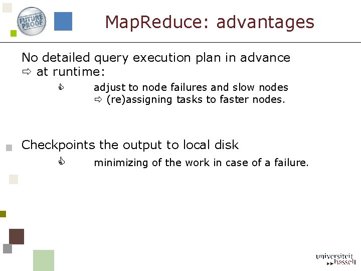 Map. Reduce: advantages No detailed query execution plan in advance at runtime: adjust to