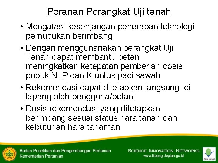 Peranan Perangkat Uji tanah • Mengatasi kesenjangan penerapan teknologi pemupukan berimbang • Dengan menggunanakan