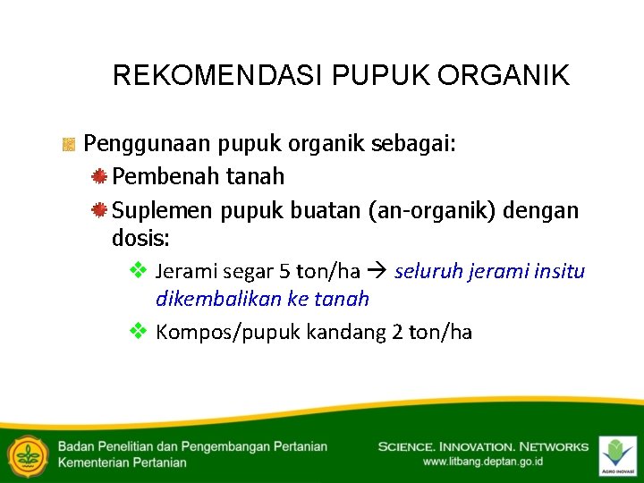 REKOMENDASI PUPUK ORGANIK Penggunaan pupuk organik sebagai: Pembenah tanah Suplemen pupuk buatan (an-organik) dengan
