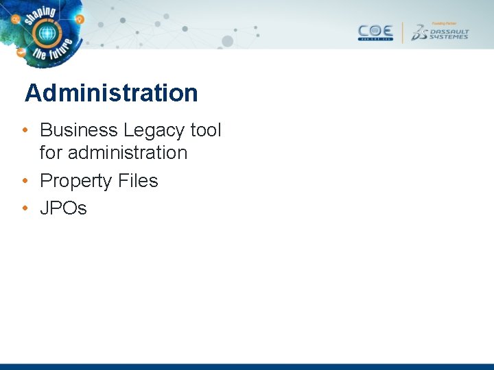 Administration • Business Legacy tool for administration • Property Files • JPOs 