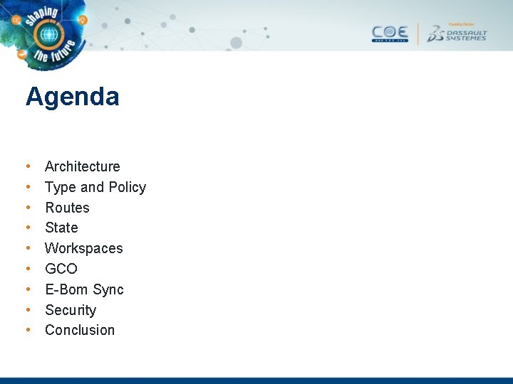 Agenda • • • Architecture Type and Policy Routes State Workspaces GCO E-Bom Sync