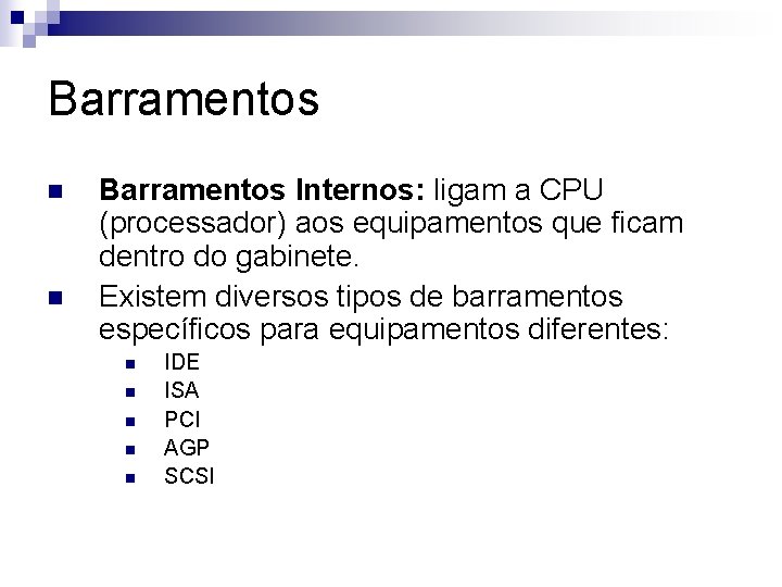 Barramentos n n Barramentos Internos: ligam a CPU (processador) aos equipamentos que ficam dentro