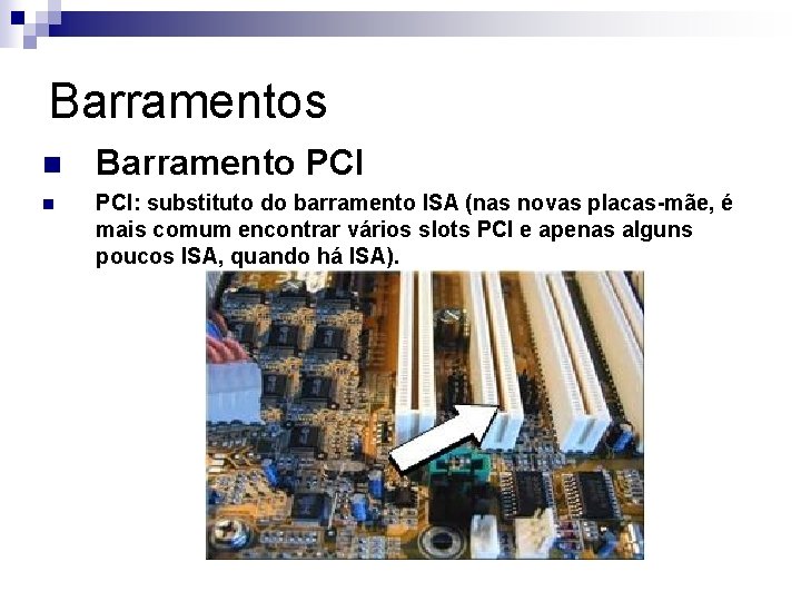 Barramentos n Barramento PCI n PCI: substituto do barramento ISA (nas novas placas-mãe, é