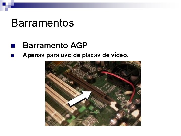 Barramentos n Barramento AGP n Apenas para uso de placas de vídeo. 