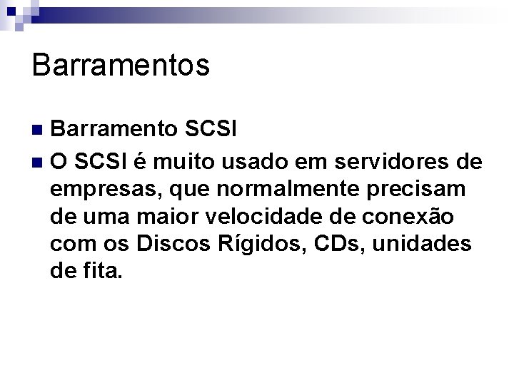 Barramentos Barramento SCSI n O SCSI é muito usado em servidores de empresas, que