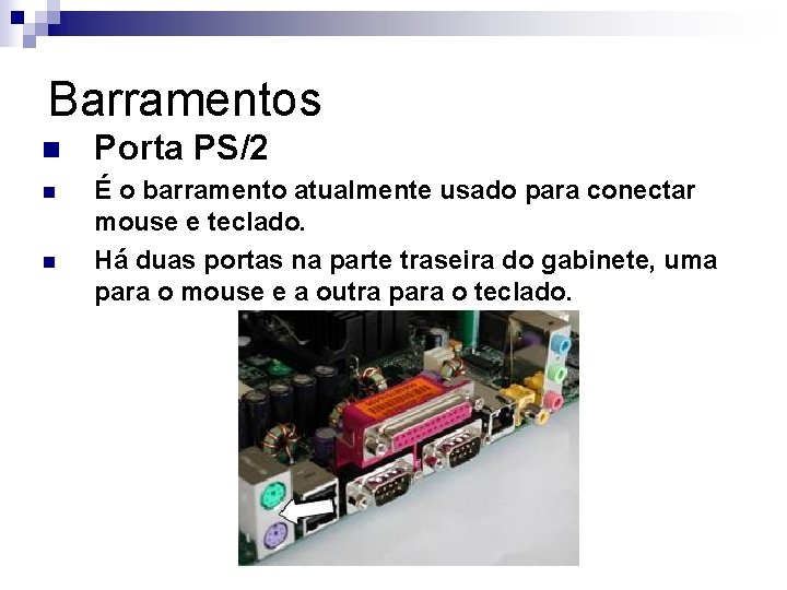 Barramentos n Porta PS/2 n É o barramento atualmente usado para conectar mouse e