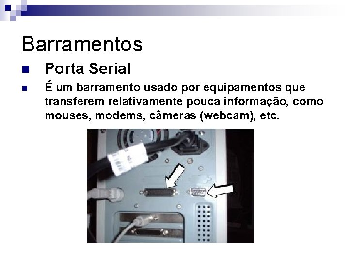 Barramentos n Porta Serial n É um barramento usado por equipamentos que transferem relativamente