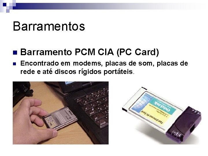 Barramentos n Barramento PCM CIA (PC Card) n Encontrado em modems, placas de som,