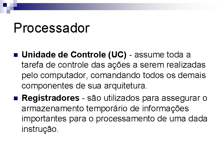 Processador n n Unidade de Controle (UC) - assume toda a tarefa de controle