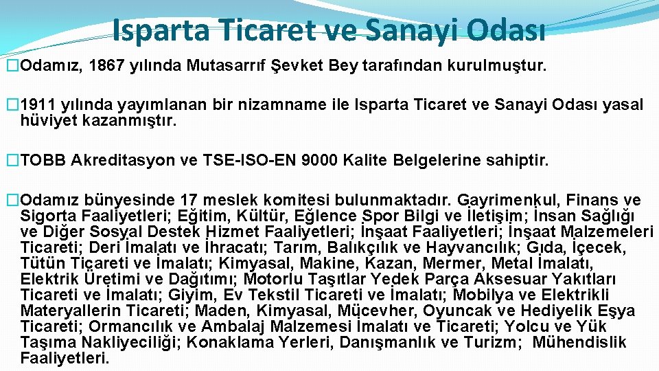 Isparta Ticaret ve Sanayi Odası �Odamız, 1867 yılında Mutasarrıf Şevket Bey tarafından kurulmuştur. �