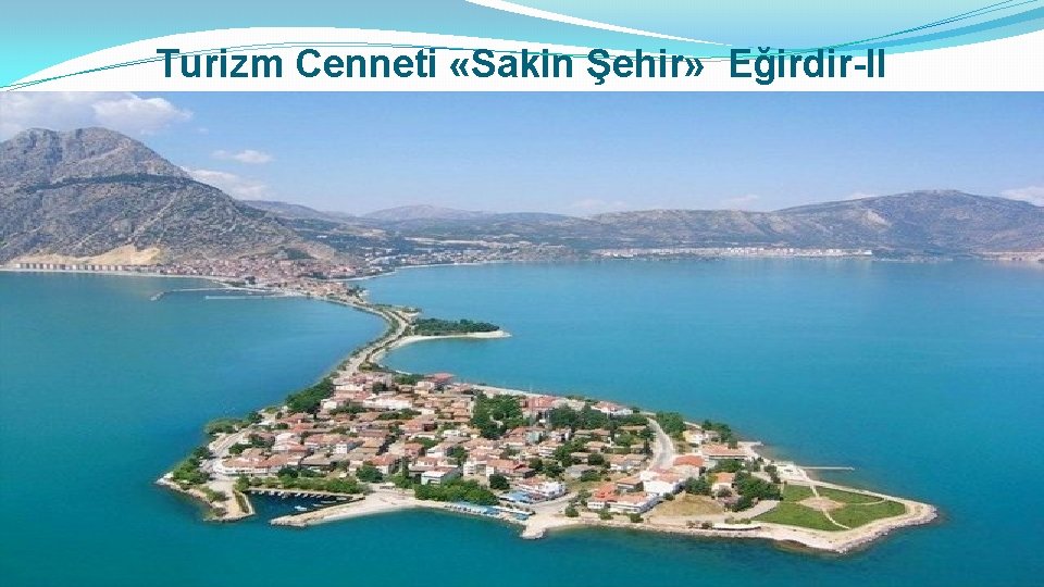 Turizm Cenneti «Sakin Şehir» Eğirdir-II 