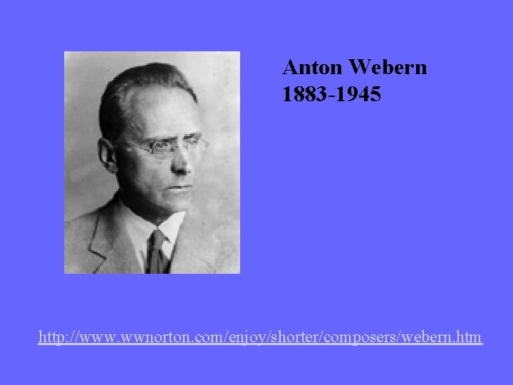 Anton Webern 1883 -1945 http: //www. wwnorton. com/enjoy/shorter/composers/webern. htm 