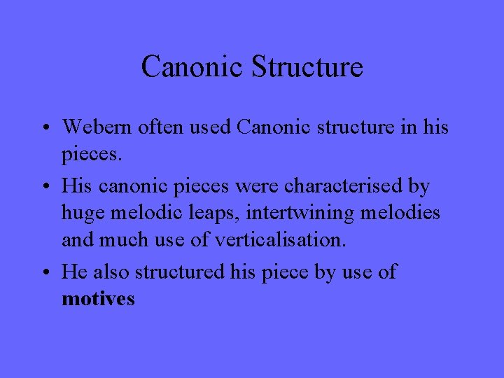 Canonic Structure • Webern often used Canonic structure in his pieces. • His canonic