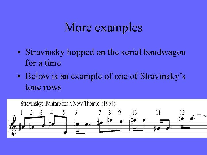 More examples • Stravinsky hopped on the serial bandwagon for a time • Below