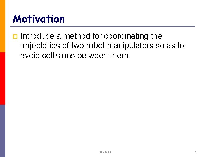 Motivation p Introduce a method for coordinating the trajectories of two robot manipulators so