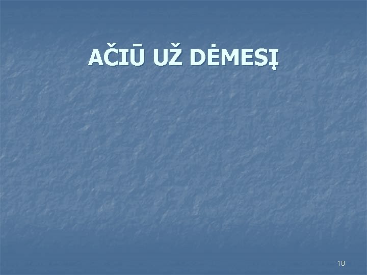 AČIŪ UŽ DĖMESĮ 18 