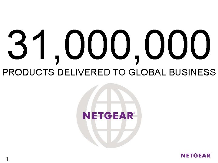31, 000 PRODUCTS DELIVERED TO GLOBAL BUSINESS 1 