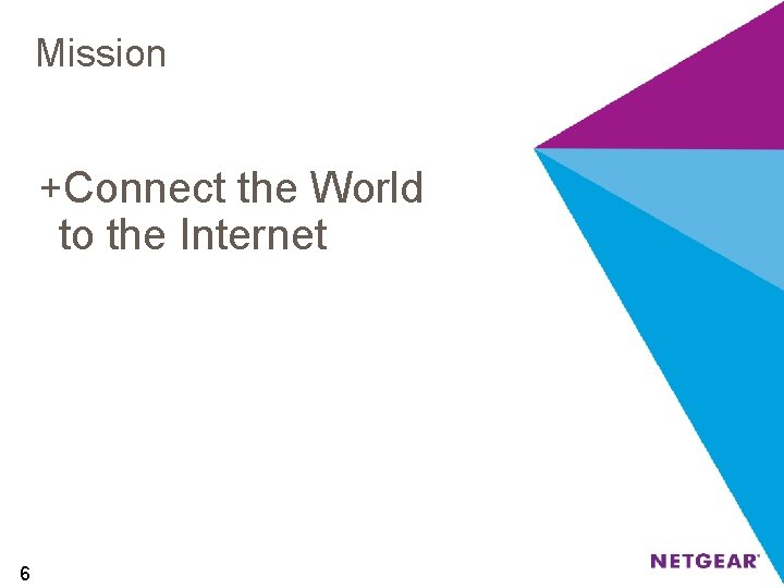 Mission +Connect the World to the Internet 6 