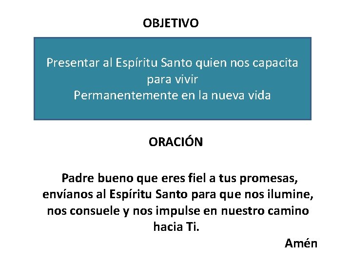 OBJETIVO Presentar al Espíritu Santo quien nos capacita para vivir Permanentemente en la nueva